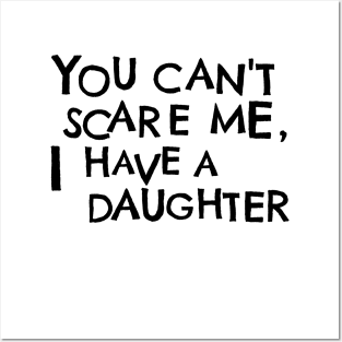You Cant Scare Me, I Have A Daughter Posters and Art